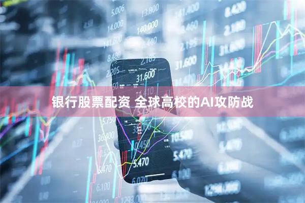 银行股票配资 全球高校的AI攻防战